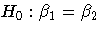 {H_{0}: {\beta}_{1}={\beta}_{2}}