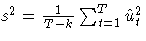 {s^2 = \frac{1}{T-k}\sum_{t=1}^T{\hat{u}^2_{t}}}