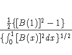 \frac{\frac{1}2\{{\ssbeleven [B(1)}]^2-1\}}{\{ \int_{0}^1{{\ssbeleven [B(x)}]^2dx}\}^{1/2} }
