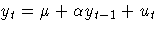 {y_{t}={\mu}+{\alpha}y_{t-1}+u_{t}}