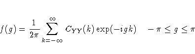 f(g) = \frac{1}{2 \pi}
\sum_{k = -\infty}^{\infty} C_{YY}(k) \exp(-igk)
\hspace*{0.15in} -\pi \leq g \leq \pi