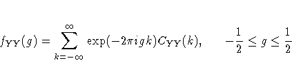 f_{YY}(g) = \sum_{k=-\infty}^\infty \exp(-2\pi igk)C_{YY}(k),
\hspace*{.25in} -\frac{1}2\leq g \leq\frac{1}2