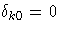 \delta_{k0}=0