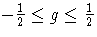 -\frac{1}2\leq g \leq\frac{1}2