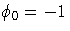 \phi_0 = -1