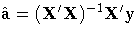 \hat{a}=(X^'X)^{-1}X^'y