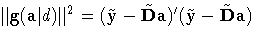 \Vert{g}(a| d)\Vert^2 = (\tilde{y}-\tilde{D}a)^'(\tilde{y}-\tilde{D}a)