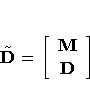 \tilde{D} = [M\ D
 ]
