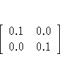 [ 0.1 & 0.0 \ 
 0.0 & 0.1 
 ] 