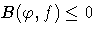 B(\varphi,f)\leq 0