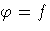 \varphi=f