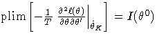 {\rm plim} 
[ -\frac{1}T 
 . \frac{\partial^2 \ell(\theta)}
 {\partial \theta \partial \theta^'}
 | _{\hat{\theta}_K}
] = I(\theta^0)