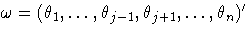 \omega = (\theta_1, ... ,\theta_{j-1},\theta_{j+1},
 ... ,\theta_n)^'