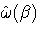 \hat{\omega}(\beta)