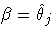 \beta=\hat{\theta}_j
