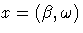x=(\beta,\omega)