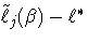  \tilde{\ell}_j(\beta) - \ell^*