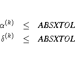 \alpha^{(k)} & \leq & {ABSXTOL} \ \delta^{(k)} & \leq & {ABSXTOL} \
