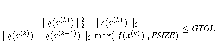 { \parallel g(x^{(k)}) \parallel_2^2 \parallel
s(x^{(k)}) \parallel_2 \over \p...
...{(k)}) -
g(x^{(k-1)}) \parallel_2 \max(| f(x^{(k)})|,
{FSIZE}) } \leq {GTOL}
