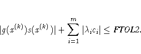 | g(x^{(k)}) s(x^{(k)})| + \sum_{i=1}^m |\lambda_i c_i|
\leq {FTOL2} .