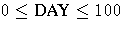 0 \leq {DAY} \leq 100