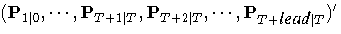 (P_{1|},  ... , P_{T+1| T}, P_{T+2| T}, 
 ... , P_{T+{lead}| T})^'