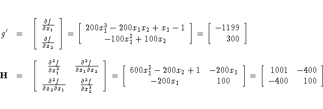 g^' & = & [ \frac{\partial f}{\partial x_1} \  
 \frac{\partial f}{\partial x_2}...
 ...2 - 200x_2 + 1 & -200x_1 \ -200x_1 & 100 
 ]
 = [ 1001 & -400 \ 
 -400 & 100 
 ]