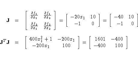 J & = & [ \frac{\partial f_1}{\partial x_1} & 
 \frac{\partial f_1}{\partial x_2...
 ...& [ 400x_1^2+1 & -200x_1 \ -200x_1 & 100 
 ]
 = [ 1601 & -400 \ 
 -400 & 100 
 ]