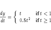 \frac{dy}{dt} = \{ t & {if } t\lt 1 \ 0.5t^2 & {if } t \geq 1
.