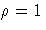 \rho = 1