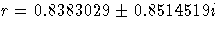 r = 0.8383029 +- 0.8514519i