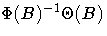 \Phi (B)^{-1} \Theta (B)