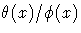 \theta (x)/\phi (x)