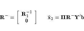 R^- = [ R_1^{-1} \ 0
 ] \hspace*{0.25in} 
 \hat{x}_2 = {{\Pi}}R^- Y^' b
 