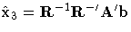 \hat{x}_3 = R^{-1}R^{-' A^' b