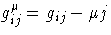g^{\mu}_{ij} = g_{ij} - \mu j