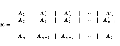 R = [ 
 A_1 & | & A_2^' & | & 
 A_3^' & | &  ...  & | & A_n^' \ A_2 & | & A_1 & ...
 ...dots & & & & & & \ A_n & | & A_{n-1} & | & A_{n-2} & 
 | &  ...  & | & A_1 
 ]  