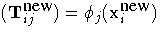 (T^{new}_{ij}) = \phi_j(x^{new}_i)