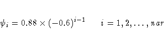 \psi_i = 0.88 x (-0.6)^{i-1}
\hspace*{.25in} i=1,2, ... ,{nar}