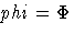 phi = \Phi