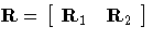 R= [ R_1 & R_2 
 ]