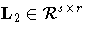 L_2\in{\cal R}^{s x r}