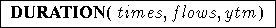 { {DURATION}( times,flows,ytm) }