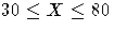 30 \leq X \leq 80