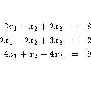 3x_1 - x_2 + 2x_3 & = & 8 \
2x_1 - 2x_2 + 3x_3 & = & 2 \4x_1 + x_2 - 4x_3 & = & 9 \
