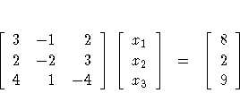 [ 3 & -1 & 2 \ 2 & -2 & 3 \ 4 & 1 & -4 \ ]
[ x_1 \ 
 x_2 \ x_3 \ ]
 = 
[ 8 \ 2 \ 9 \ ]
