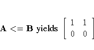 A \lt= B { yields }
[ 1 & 1 \ 0 & 0 \ ]