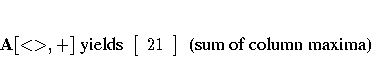 A[\lt\gt,+] { yields }
[ 21 \ ]
{ (sum of column maxima)}