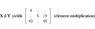 X \char93  Y { yields }
[ 4 & . & . \ . & 5 & 18 \ 42 & . & 45 \ ]
{ (element multiplication)}