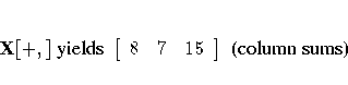 X [+,] { yields }
[ 8 & 7 & 15 \ ]
{ (column sums)}